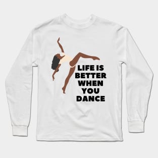 Life is better when you dance Long Sleeve T-Shirt